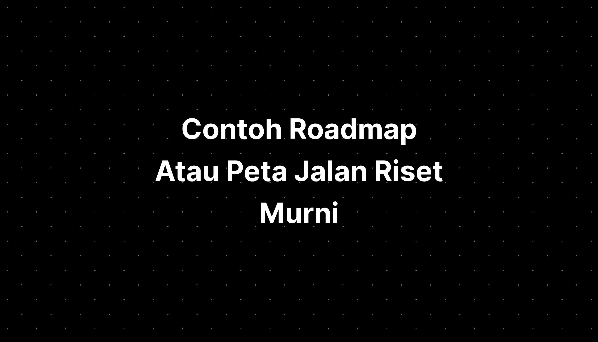 Contoh Roadmap Atau Peta Jalan Riset Murni - IMAGESEE